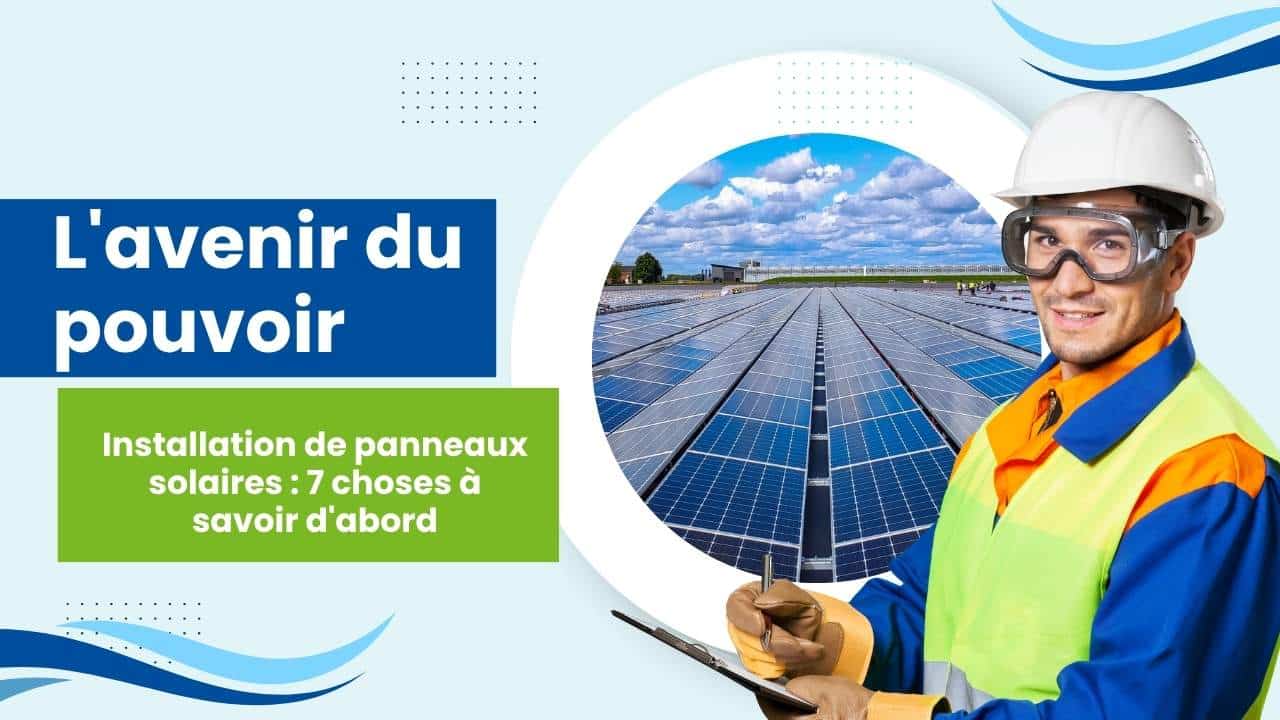 Installation De Panneaux Solaires : 7 Choses À Savoir D'Abord